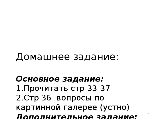 Домашнее задание:   Основное задание:  1.Прочитать стр 33-37  2.Стр.36 вопросы по картинной галерее (устно)  Дополнительное задание:  Стр 37 задание после исторического источника (устно)    