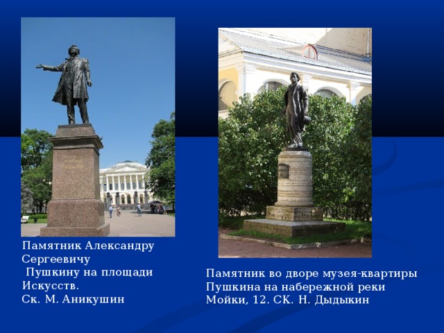 Памятник Александру Сергеевичу  Пушкину на площади Искусств.  Ск. М. Аникушин Памятник во дворе музея-квартиры Пушкина на набережной реки Мойки, 12. СК. Н. Дыдыкин 