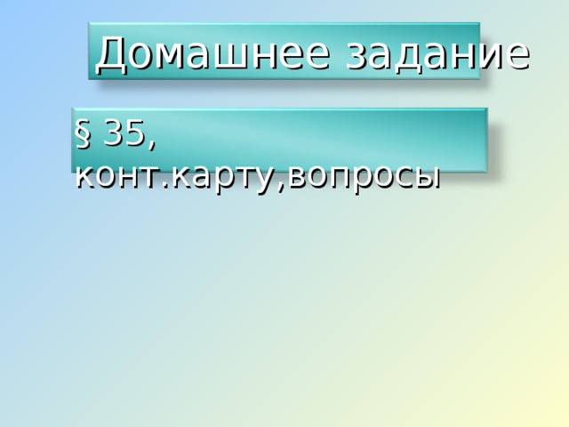 Домашнее задание § 35, конт.карту,вопросы 