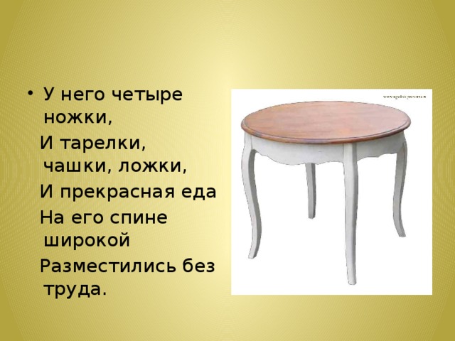 У него четыре ножки,  И тарелки, чашки, ложки,  И прекрасная еда  На его спине широкой  Разместились без труда. 