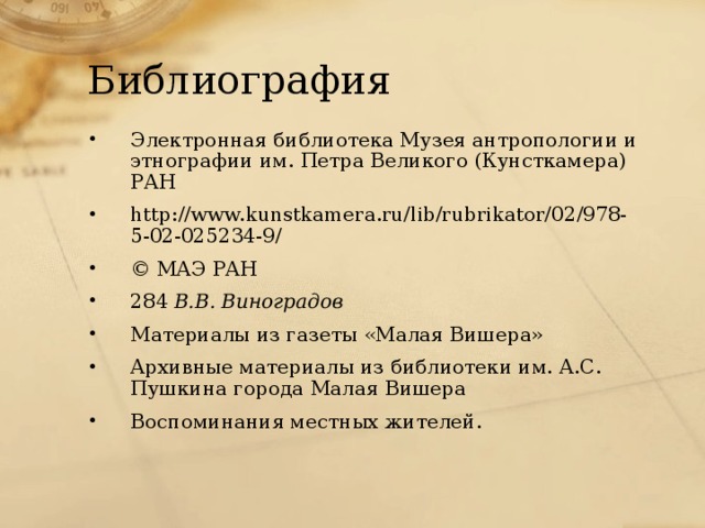 Библиография Электронная библиотека Музея антропологии и этнографии им. Петра Великого (Кунсткамера) РАН http://www.kunstkamera.ru/lib/rubrikator/02/978-5-02-025234-9/ © МАЭ РАН 284 В.В. Виноградов Материалы из газеты «Малая Вишера» Архивные материалы из библиотеки им. А.С. Пушкина города Малая Вишера Воспоминания местных жителей. 