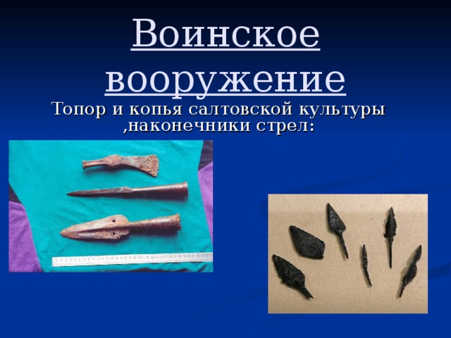 Воинское вооружение Топор и копья салтовской культуры ,наконечники стрел: 