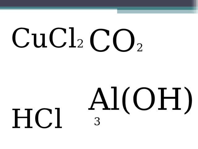 CuCl 2 HCl CO 2 Al(OH) 3 