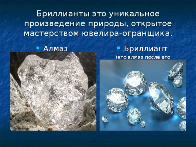 Бриллианты это уникальное произведение природы, открытое мастерством ювелира-огранщика. Алмаз Бриллиант (это алмаз после его обработки) 