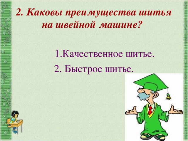 2. Каковы преимущества шитья на швейной машине? 1.Качественное шитье. 2. Быстрое шитье. 