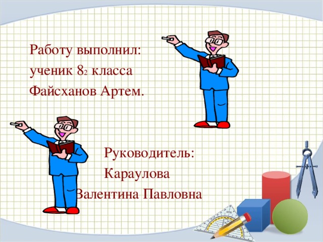 Работу выполнил:  ученик 8 2 класса  Файсханов Артем.  Руководитель:  Караулова  Валентина Павловна 