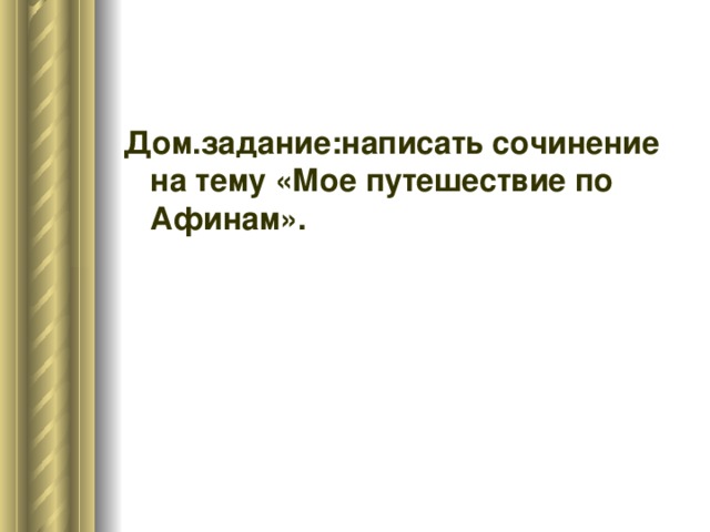 Дом.задание:написать сочинение на тему «Мое путешествие по Афинам». 