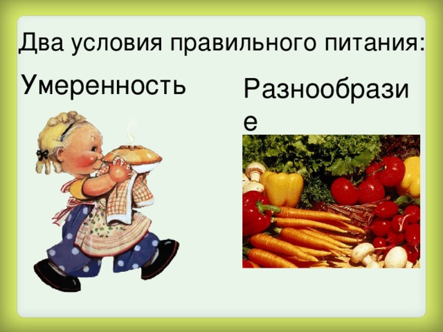 Два условия правильного питания: Умеренность Разнообразие 