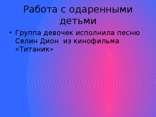 Работа с одаренными детьми Группа девочек исполнила песню Селин Дион из кинофильма «Титаник» 