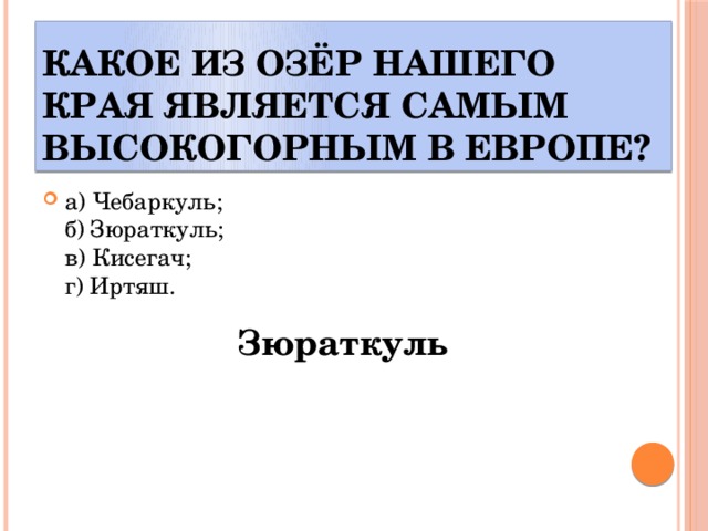 Какое из озёр нашего края является самым высокогорным в Европе? а) Чебаркуль;  б) Зюраткуль;  в) Кисегач;  г) Иртяш. Зюраткуль 