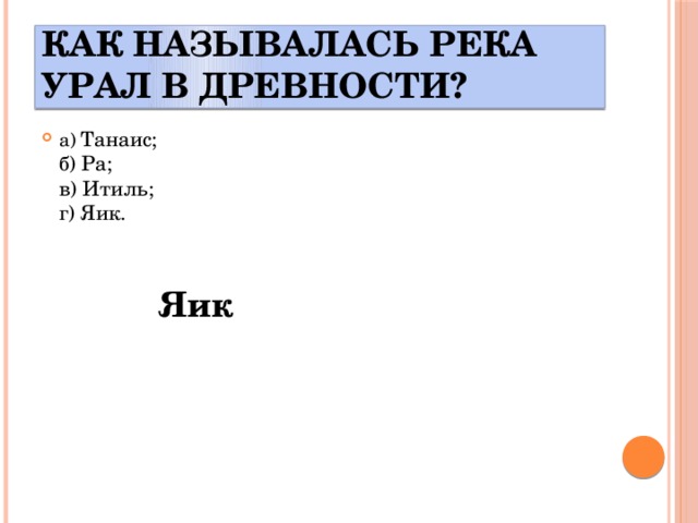  Как называлась река Урал в древности? а) Танаис;  б) Ра;  в) Итиль;  г) Яик.   Яик 