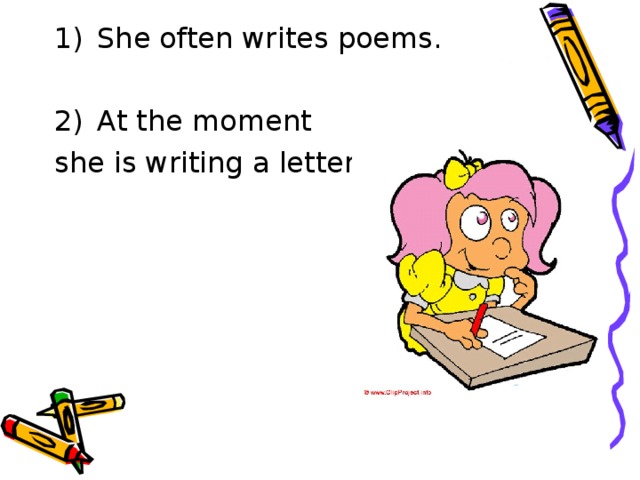 She often writes poems.  At the moment she is writing a letter. 