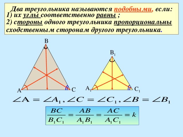 Два треугольника называются подобными , если: 1) их углы соответственно равны ; 2) с тороны одного треугольника пропорциональны  сходственным сторонам другого треугольника . В В 1 А 1 С 1 С А 