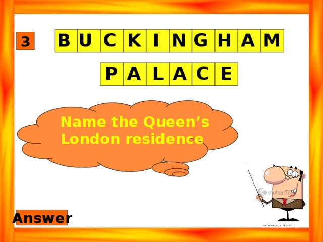 A M U H G N I K C B 3 P E C A L A Name the Queen’s London residence Answer 