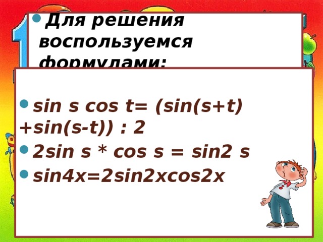 Для решения  воспользуемся  формулами:   sin s cos t= (sin(s+t)+sin(s-t)) : 2   2sin s * cos s = sin2 s sin4x=2sin2xcos2x  