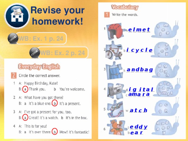 Revise your homework! e l t e m WB: Ex. 1 p. 24 l i c c y e WB: Ex. 2 p. 24 a n a b d g i g a t i l m a a r a a t h c e d y d r a e 