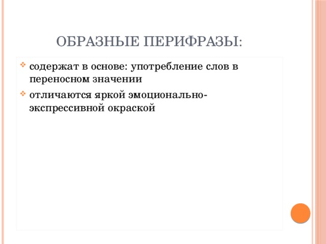 Образные перифразы: содержат в основе: употребление слов в переносном значении отличаются яркой эмоционально-экспрессивной окраской  