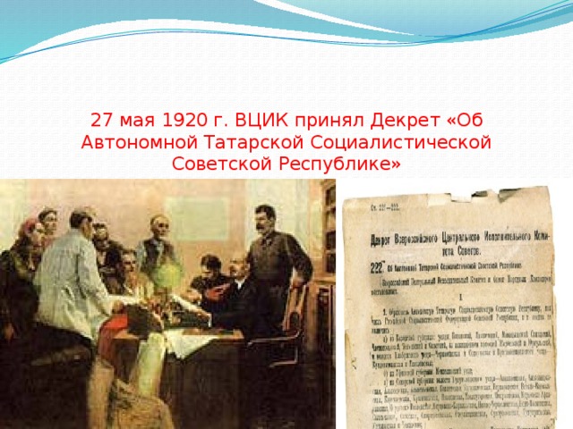     27 мая 1920 г. ВЦИК принял Декрет «Об Автономной Татарской Социалистической Советской Республике» 