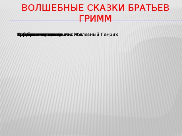 Волшебные сказки братьев гримм Мальчик - с - пальчик Бабушка метелица Горшочек каши Белоснежка и семь гномов Король-лягушонок или Железный Генрих Три брата Госпожа метелица Три счастливца 14 