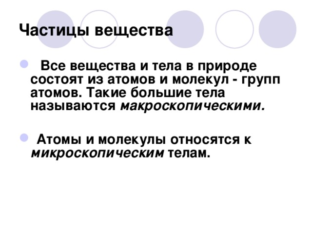 Частицы вещества    Все вещества и тела в природе состоят из атомов и молекул - групп атомов. Такие большие тела называются макроскопическими.   Атомы и молекулы относятся к микроскопическим телам. 