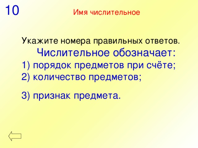 10 Имя числительное Укажите номера правильных ответов. Числительное обозначает:  порядок предметов при счёте;  количество предметов; 3) признак предмета.  