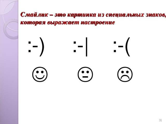 Смайлик – это картинка из специальных знаков, которая выражает настроение :-)   :- |   :-(         