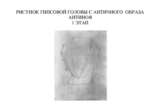 РИСУНОК ГИПСОВОЙ ГОЛОВЫ С АНТИЧНОГО ОБРАЗА АНТИНОЯ  1 ЭТАП  