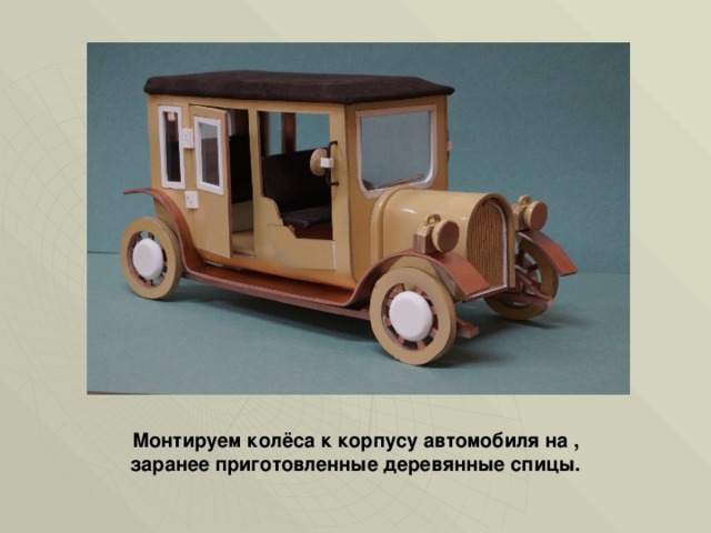Монтируем колёса к корпусу автомобиля на , заранее приготовленные деревянные спицы. 