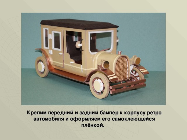 Крепим передний и задний бампер к корпусу ретро автомобиля и оформляем его самоклеющейся плёнкой. 