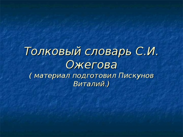 Толковый словарь С.И. Ожегова  ( материал подготовил Пискунов Виталий.) 