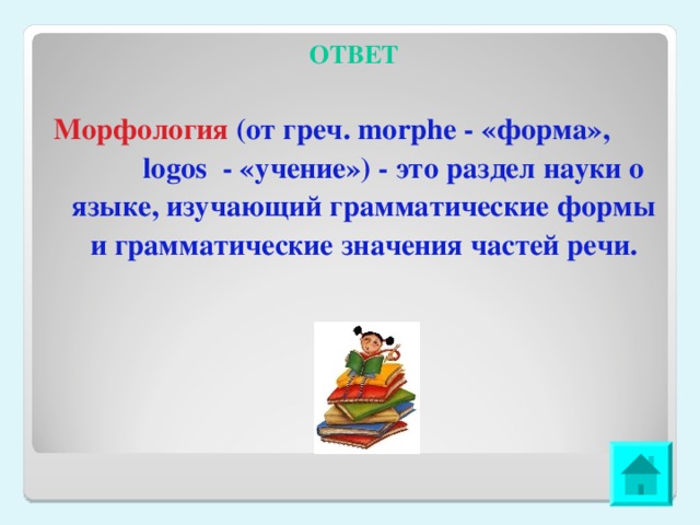 ОТВЕТ  Морфология (от греч. morphe - «форма», logos - «учение») - это раздел науки о языке, изучающий грамматические формы и грамматические значения частей речи.  