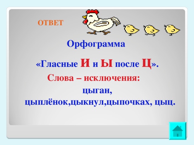 ОТВЕТ Орфограмма «Гласные и и ы  после ц ». Слова – исключения: цыган, цыплёнок,цыкнул,цыпочках, цыц. 