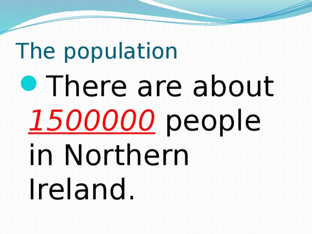 The population There are about 1500000 people in Northern Ireland. 