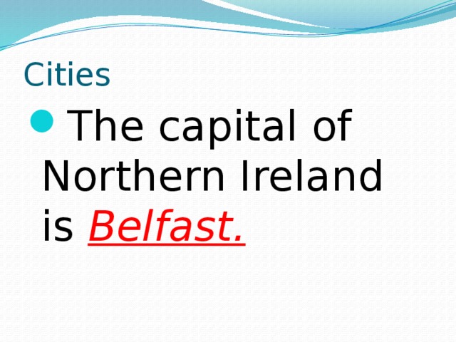 Cities The capital of Northern Ireland is Belfast. 