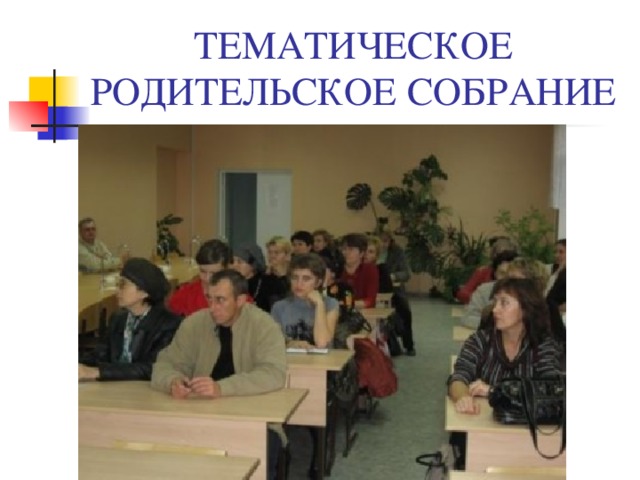 ТЕМАТИЧЕСКОЕ РОДИТЕЛЬСКОЕ СОБРАНИЕ 