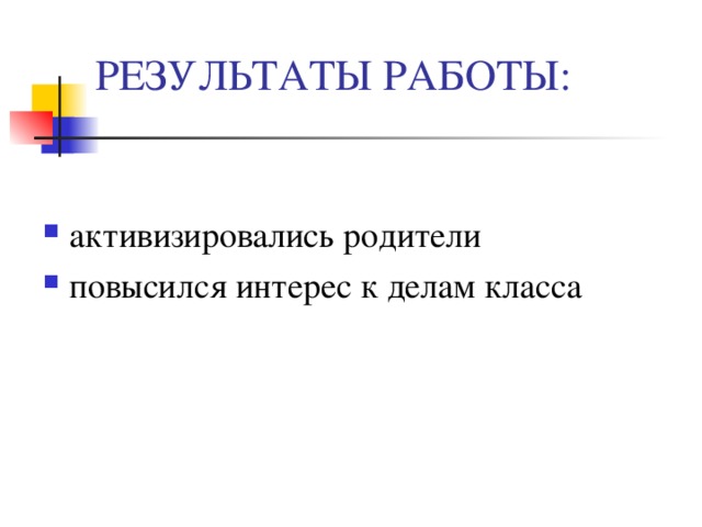 РЕЗУЛЬТАТЫ РАБОТЫ: активизировались родители повысился интерес к делам класса  