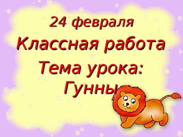 24 февраля Классная работа Тема урока: Гунны 