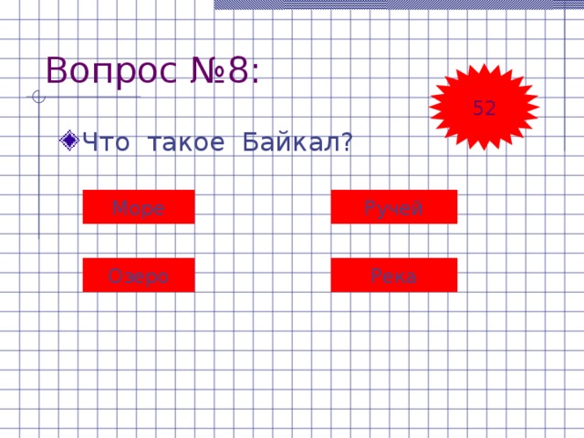 Вопрос №8: 52 Что такое Байкал? Море Ручей Озеро Река 