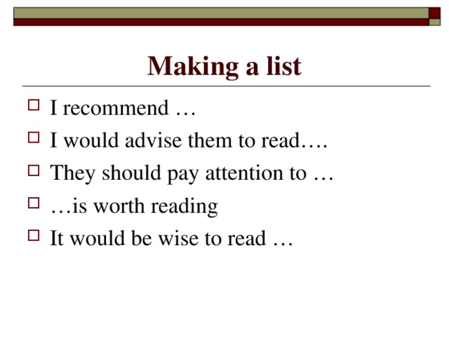 Making a list I recommend … I would advise them to read…. They should pay attention to … … is worth reading It would be wise to read … 