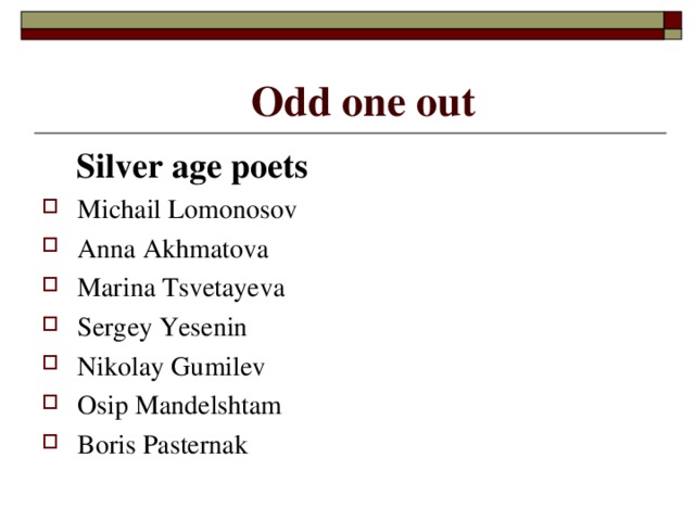 Odd one out  Silver age poets Michail Lomonosov Anna Akhmatova Marina Tsvetayeva Sergey Yesenin Nikolay Gumilev Osip Mandelshtam Boris Pasternak  