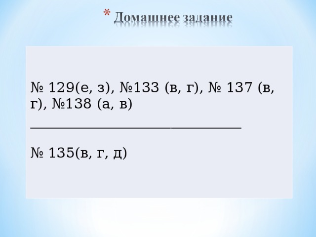 № 129(е, з), №133 (в, г), № 137 (в, г), №138 (а, в) ______________________________   № 135(в, г, д) 