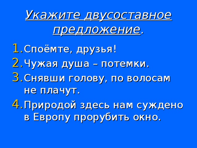 Природой здесь нам суждено. Пословица снявши голову по волосам не плачут. Снявши голову пословица. Укажите двусоставное предложение Споемте друзья чужая душа потемки. Пословицы двусоставные предложения.