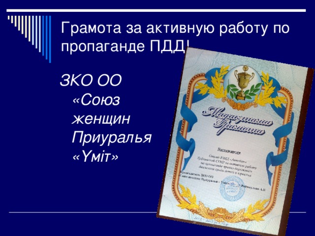 Грамота за активную работу по пропаганде ПДД!   ЗКО ОО «Союз женщин Приуралья «Үміт»   