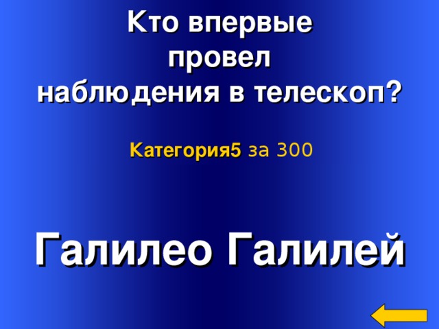 Кто впервые провел наблюдения в телескоп? Категория5  за 300 Галилео Галилей Welcome to Power Jeopardy   © Don Link, Indian Creek School, 2004 You can easily customize this template to create your own Jeopardy game. Simply follow the step-by-step instructions that appear on Slides 1-3. 2 