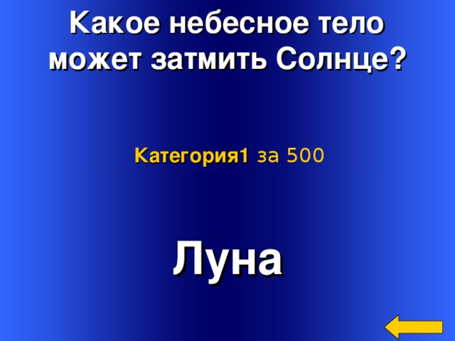  Какое небесное тело может затмить Солнце? Категория 1  за 500 Луна Welcome to Power Jeopardy   © Don Link, Indian Creek School, 2004 You can easily customize this template to create your own Jeopardy game. Simply follow the step-by-step instructions that appear on Slides 1-3. 2 