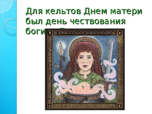 Для кельтов Днем матери был день чествования богини Бриджит. 