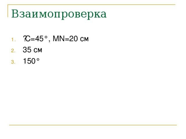 Взаимопроверка ے С=45 ° , MN=20 см 35 см 150 °  