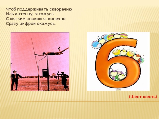 Конечно сразу. Чтоб поддерживать скворечню Иль антенну я гожусь. С мягким знаком я конечно сразу цифрой окажусь. Чтоб поддерживать скворечню. Чтоб поддерживать скворечню Иль антенну я гожусь с мягким знаком.