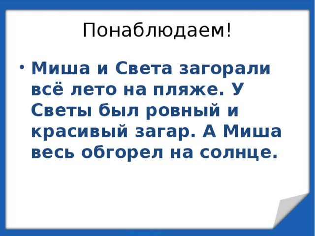 Понаблюдаем! Миша и Света загорали всё лето на пляже. У Светы был ровный и красивый загар. А Миша весь обгорел на солнце. 