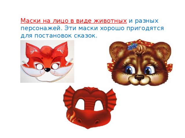 Маски на лицо в виде животных  и разных персонажей. Эти маски хорошо пригодятся для постановок сказок. 
